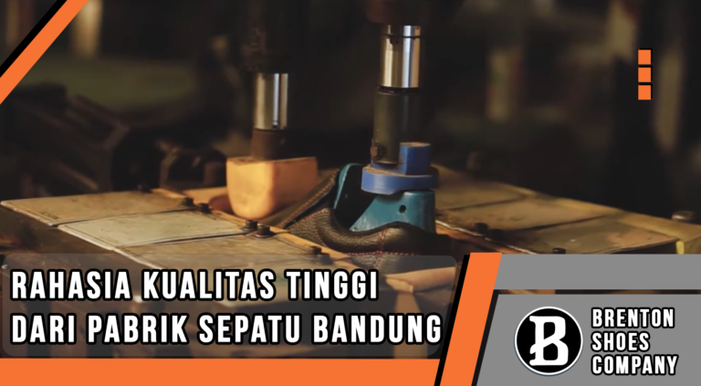 Rahasia Kualitas Tinggi dari Pabrik Sepatu Bandung